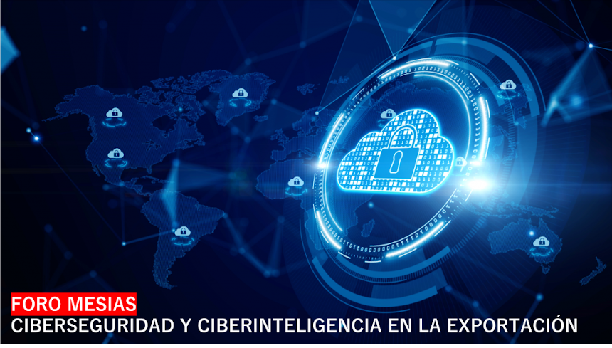 FORO MESIAS CIBERSEGURIDAD Y CIBERINTELIGENCIA EN LA EXPORTACION 1024X582